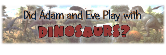 Did Adam and Eve Play with Dinosaurs?